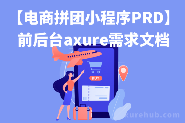 【电商拼团小程序PRD】前后台axure需求文档及业务流程图