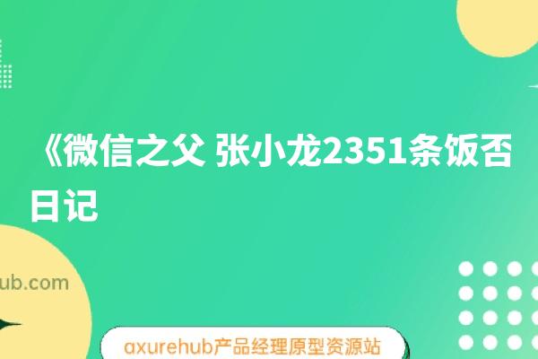 产品经理必读（全文）《微信之父张小龙2351条饭否日记》